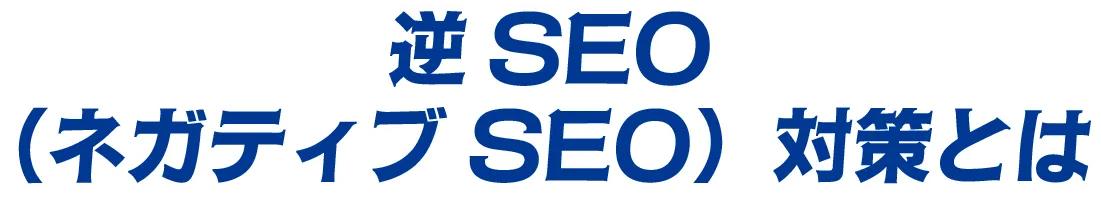 逆SEO(ネガティブSEO)対策とは
